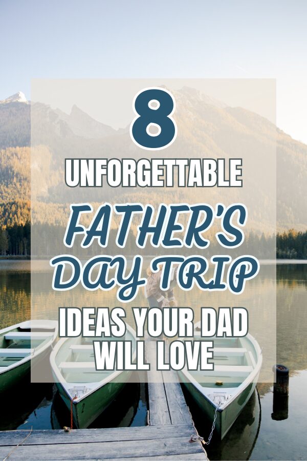 8 Father’s Day Trip Ideas Your Dad Will Love