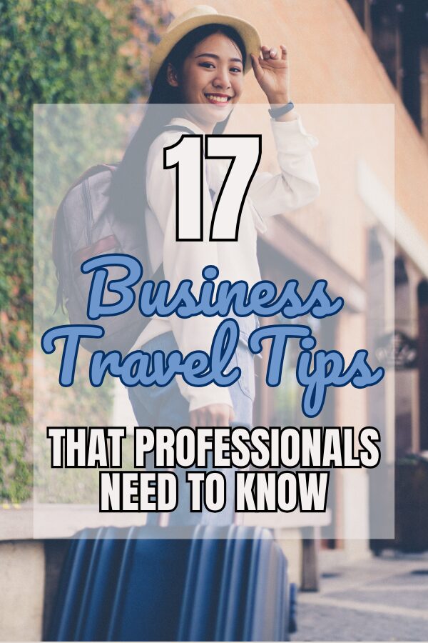 17 Important Business Travel Tips All Professionals Need to Know: A Comprehensive Guide to Productive and Stress-Free Business Travel 